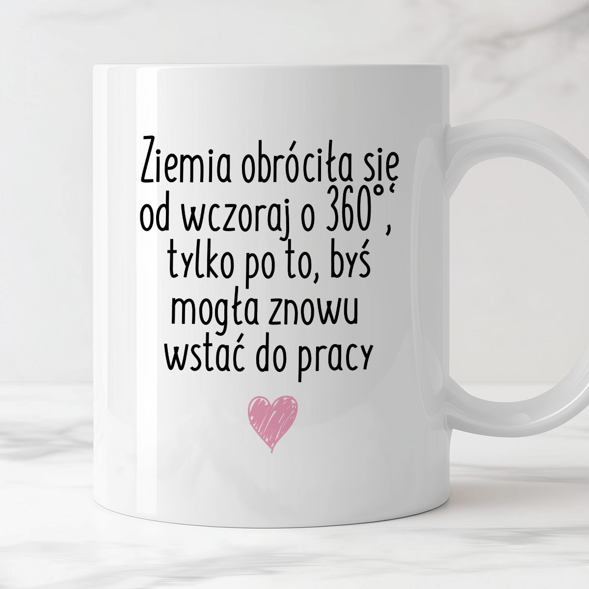 Kubek z nadrukiem "Ziemia obróciła się od wczoraj o 360° tylko po to, byś mogła znowu wstać do pracy"