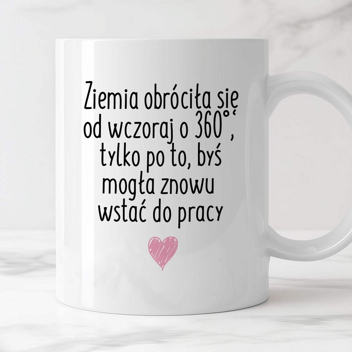 Kubek z nadrukiem "Ziemia obróciła się od wczoraj o 360° tylko po to, 