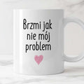 Kubek z nadrukiem "Brzmi jak nie mój problem <3"