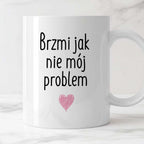 Kubek z nadrukiem "Brzmi jak nie mój problem <3"