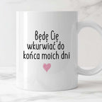 Kubek z nadrukiem "Będę Cię wkurwiać do końca moich dni"