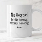 Kubek z nadrukiem "Nie kłócę się! Ja tylko tłumaczę, dlaczego mam racj
