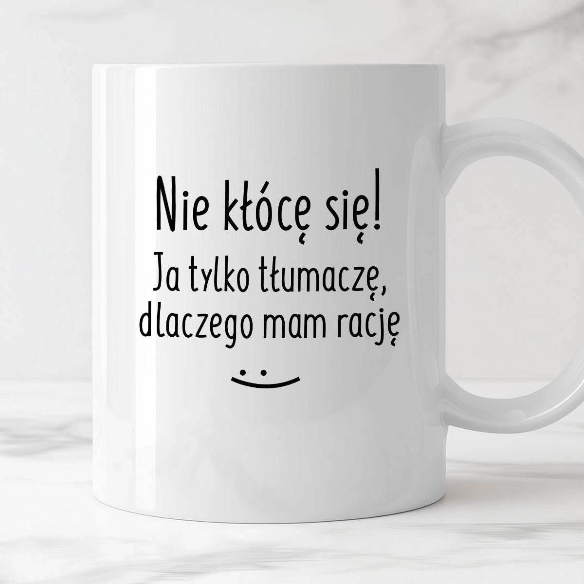 Kubek z nadrukiem "Nie kłócę się! Ja tylko tłumaczę, dlaczego mam racj