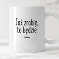 Kubek z nadrukiem "Jak zrobię, to będzie" FB