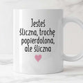 Kubek z nadrukiem "Jesteś śliczna, trochę popierdolona, ale śliczna <3
