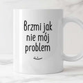 Kubek z nadrukiem "Brzmi jak nie mój problem :)" FB