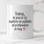 Kubek z nadrukiem "Dziękuję, że jeszcze Cię zupełnie nie pojebało od p
