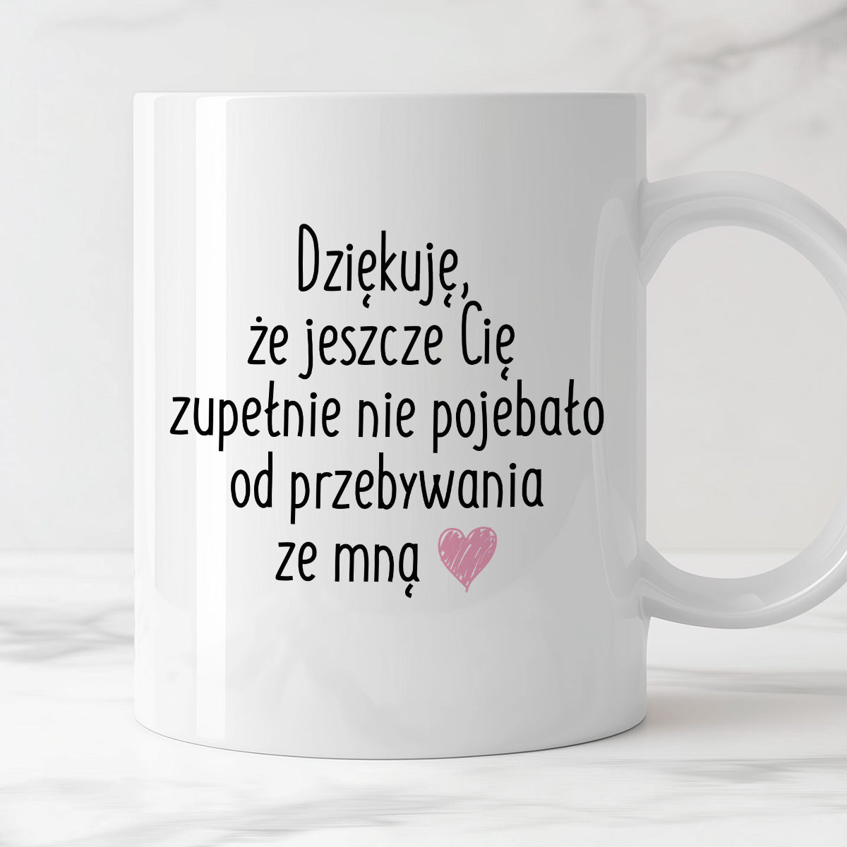 Kubek z nadrukiem "Dziękuję, że jeszcze Cię zupełnie nie pojebało od przebywania ze mną"