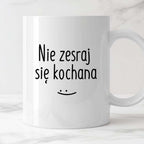 Kubek z nadrukiem "Nie zesraj się kochana"