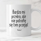 Kubek z nadrukiem "Bardzo mi przykro, ale nie potrafię się tym przejąć