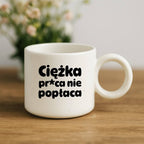Kubek z nadrukiem "Ciężka pr*ca nie popłaca"