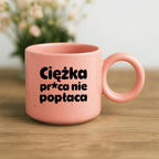 Kubek z nadrukiem "Ciężka pr*ca nie popłaca"