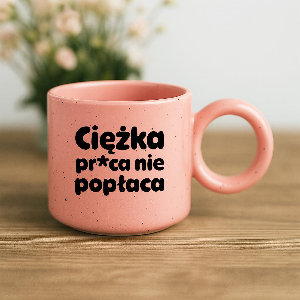 Kubek z nadrukiem "Ciężka pr*ca nie popłaca"
