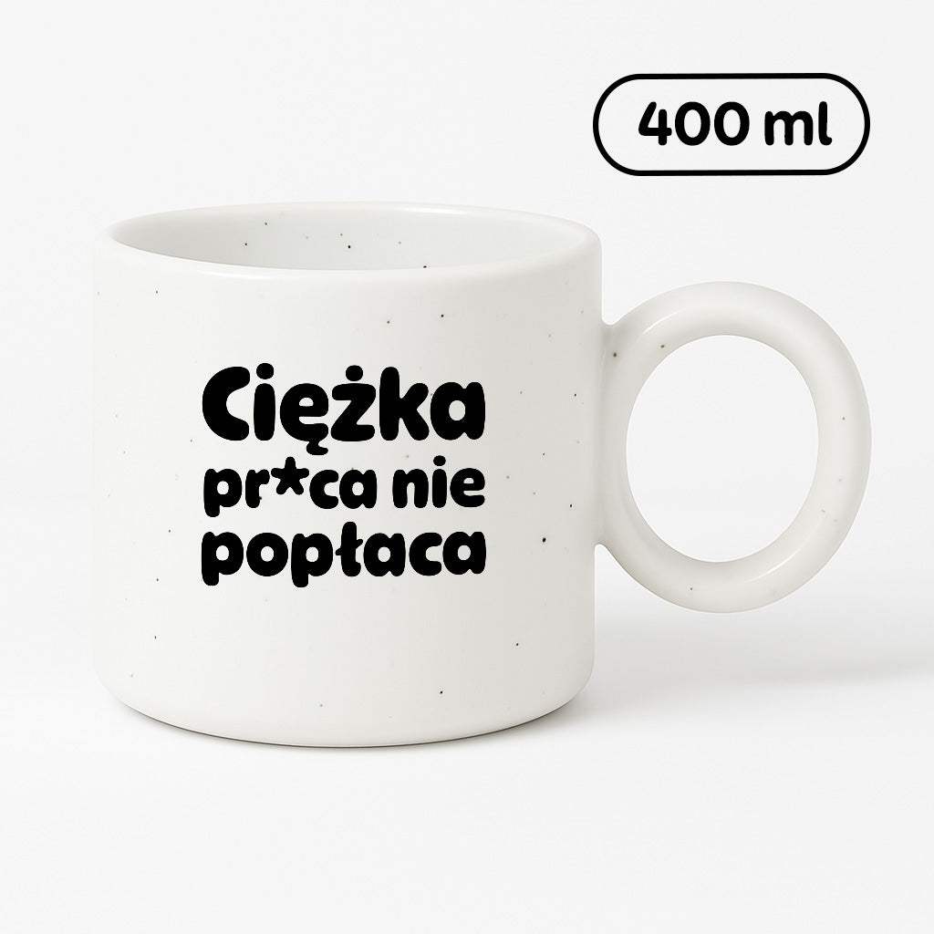 Kubek z nadrukiem "Ciężka pr*ca nie popłaca"