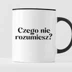 Kubek z nadrukiem "Czego nie rozumiesz?"