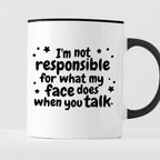 Kubek z nadrukiem "I’m not responsible for what my face does when you 