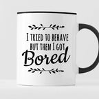 Kubek z nadrukiem "I tried to behave but then I got Bored"