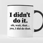 Kubek z nadrukiem "I didn’t do it. Oh wait, that… Yes, I did do that."