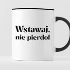 Kubek z nadrukiem "Wstawaj, nie pierdol"