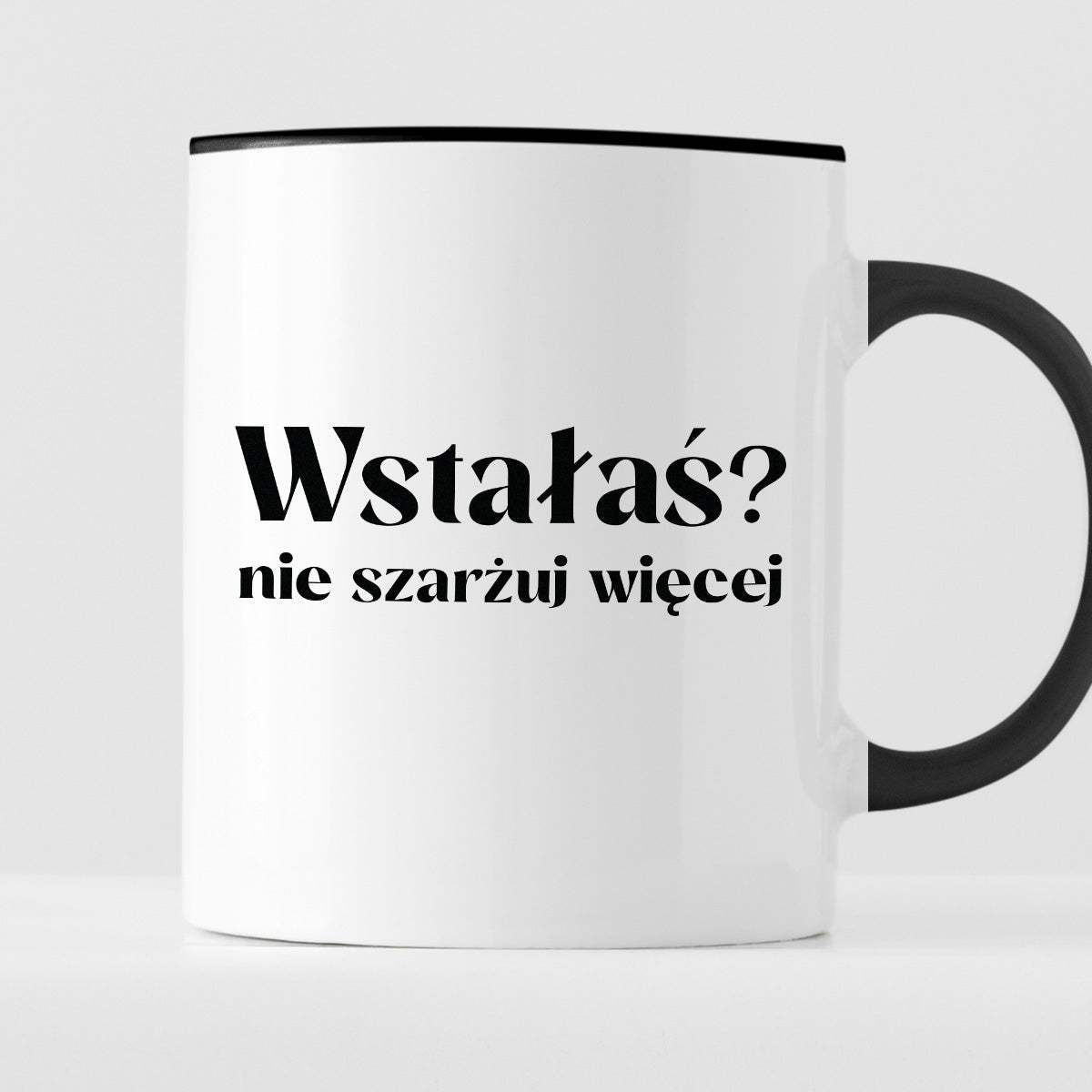 Kubek z nadrukiem "Wstałaś? Nie szarżuj więcej"