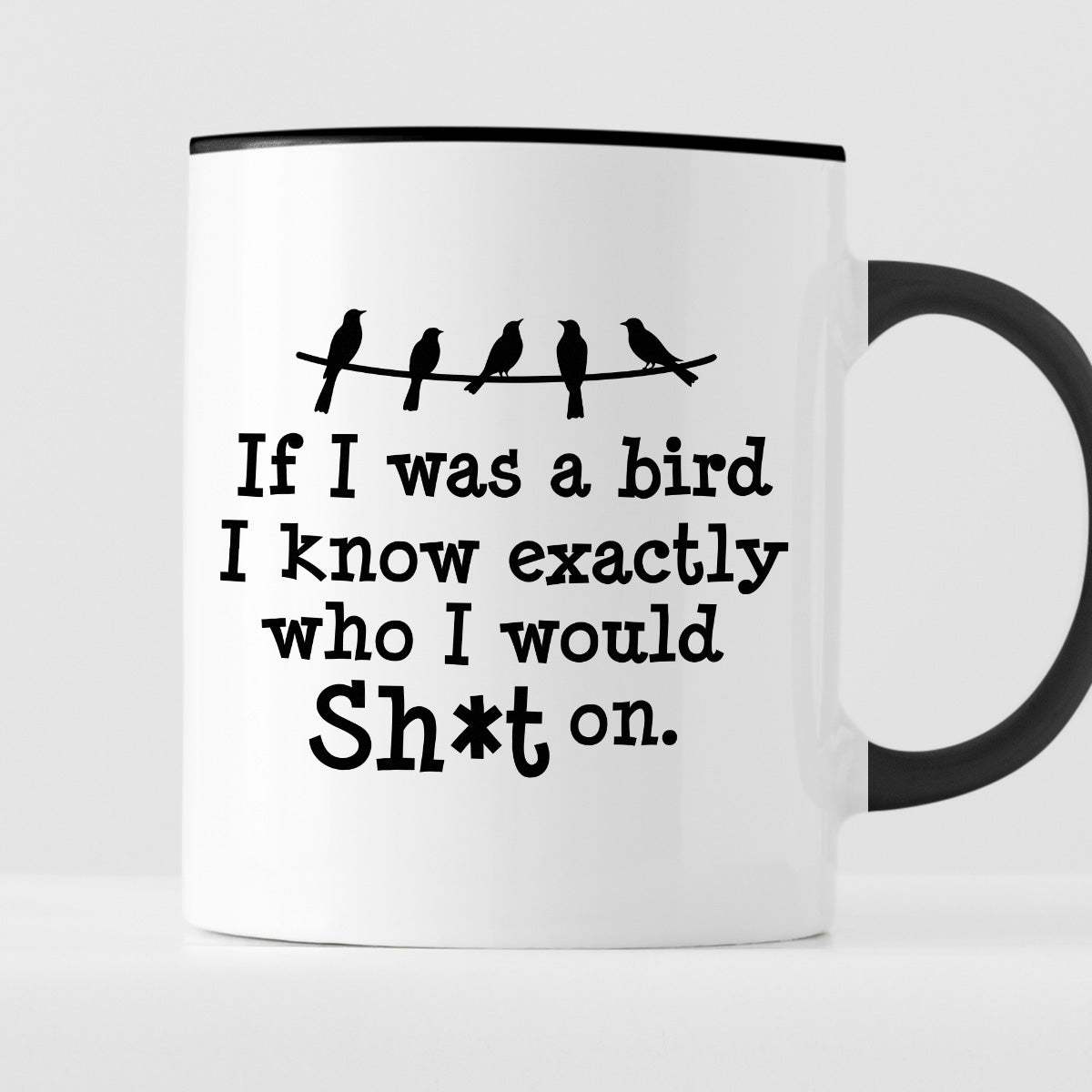 Kubek z nadrukiem "If I was a bird I know exactly who I would Sh*t on.