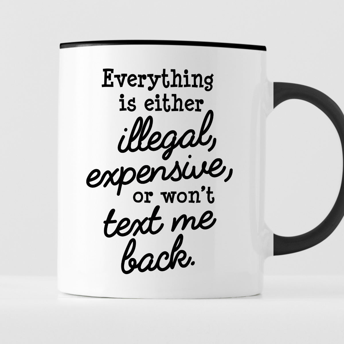 Kubek z nadrukiem "Everything is either illegal, expensive, or won’t text me back"