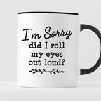 Kubek z nadrukiem "I’m Sorry did I roll my eyes out load?"