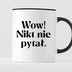 Kubek z nadrukiem "Wow! Nikt nie pytał."