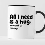 Kubek z nadrukiem "All I need is a hug(e) amount of money"