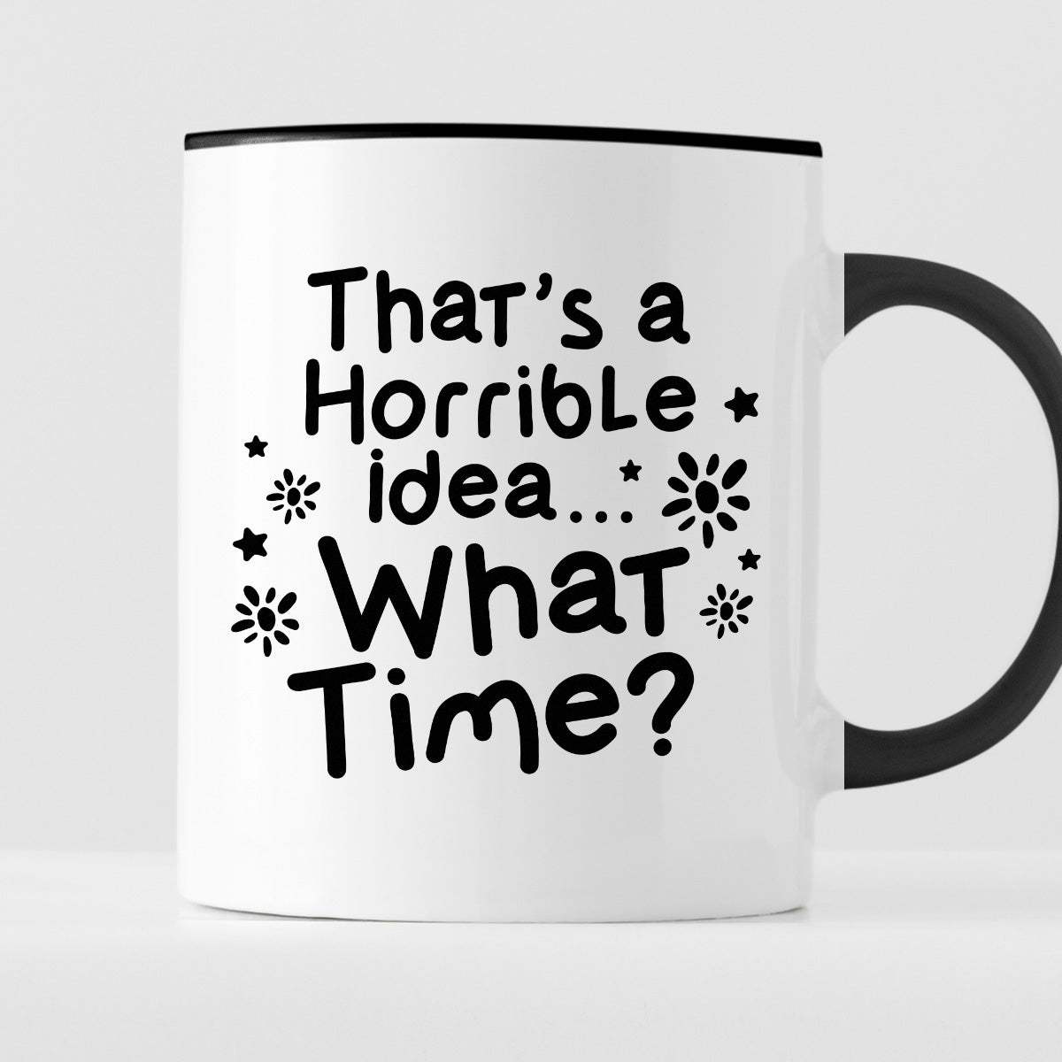 Kubek z nadrukiem "That’s a Horrible idea… What Time?"