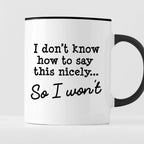 Kubek z nadrukiem "I don’t know hot to say this nicely… So I won’t"