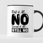 Kubek z nadrukiem "First of all… NO, second of all  STILL NO"
