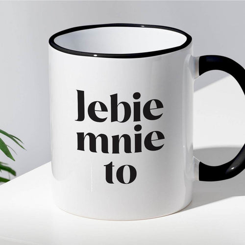 Kubek z nadrukiem "Jebie mnie to"