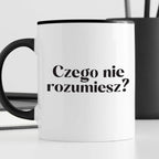 Kubek z nadrukiem "Czego nie rozumiesz?"