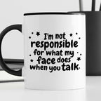Kubek z nadrukiem "I’m not responsible for what my face does when you 