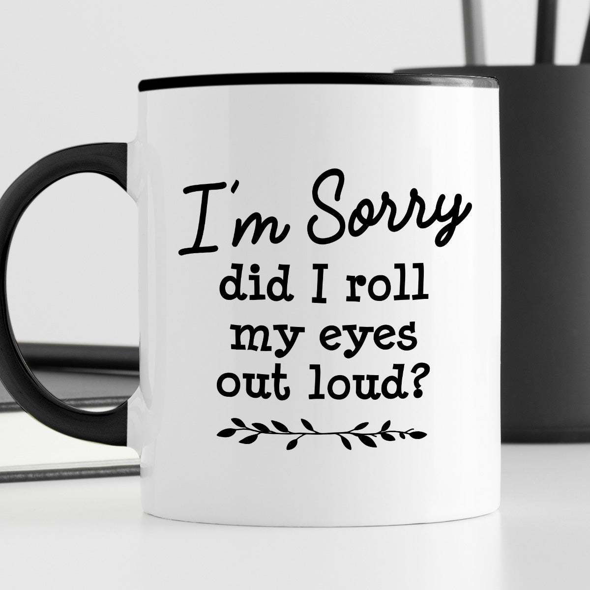 Kubek z nadrukiem "I’m Sorry did I roll my eyes out load?"