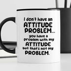 Kubek z nadrukiem "I don’t have an attitude problem… you have a proble