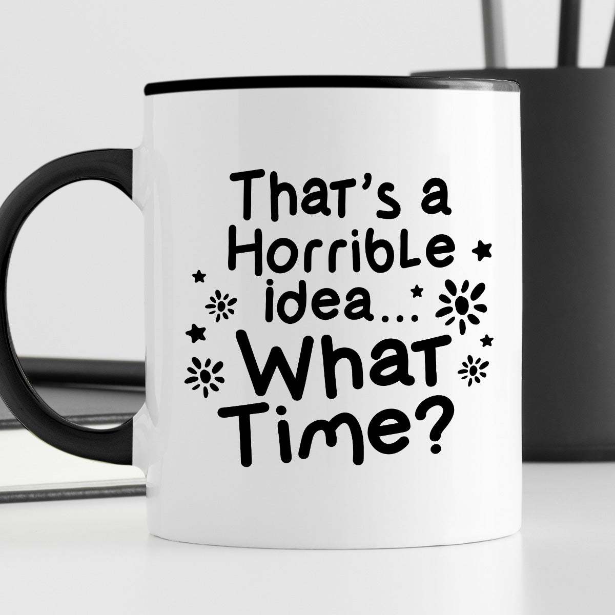 Kubek z nadrukiem "That’s a Horrible idea… What Time?"