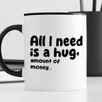 Kubek z nadrukiem "All I need is a hug(e) amount of money"