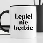 Kubek z nadrukiem "Lepiej nie będzie"