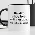Kubek z nadrukiem "Bardzo chcę być miłą osobą, ale ludzie to idioci"
