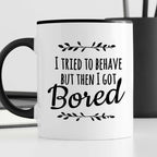 Kubek z nadrukiem "I tried to behave but then I got Bored"