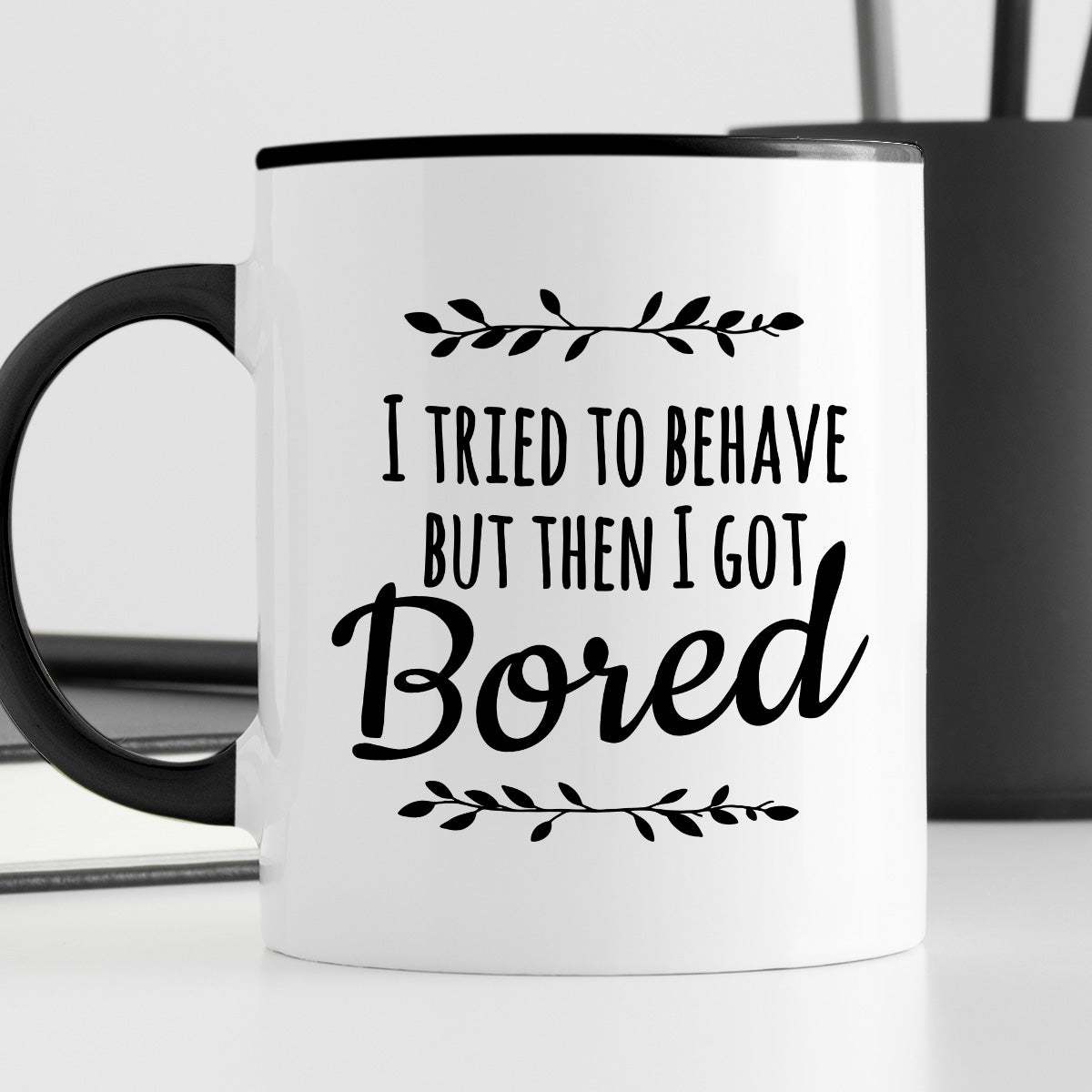 Kubek z nadrukiem "I tried to behave but then I got Bored"