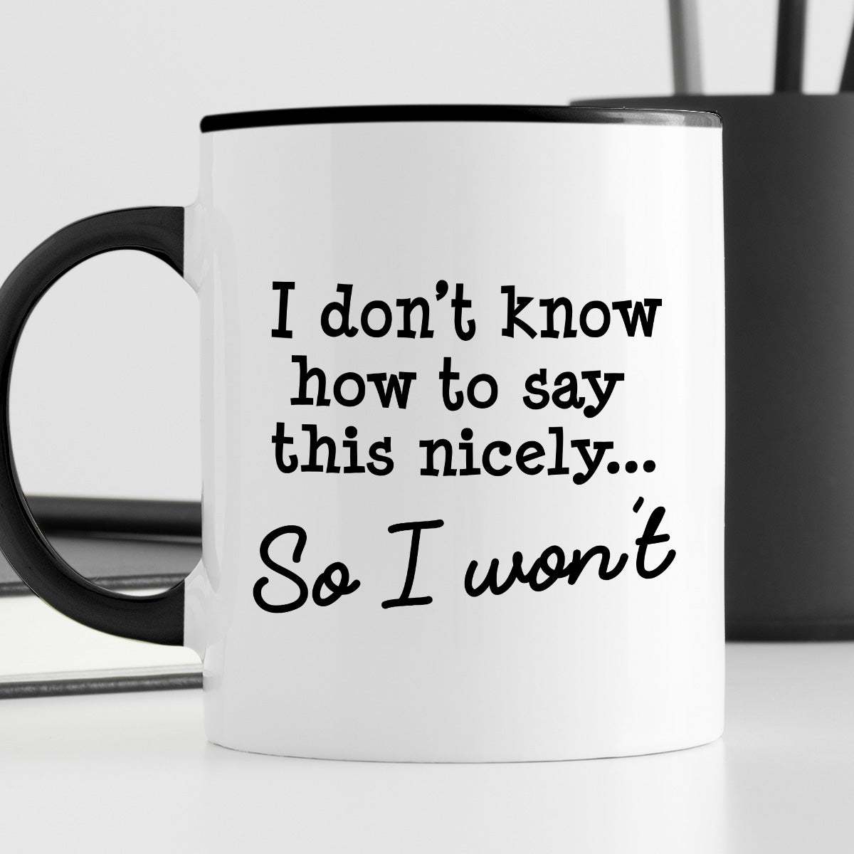 Kubek z nadrukiem "I don’t know hot to say this nicely… So I won’t"