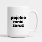 Kubek z nadrukiem "pojebie mnie zaraz" v2