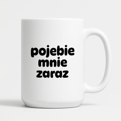 Kubek z nadrukiem "pojebie mnie zaraz" v2