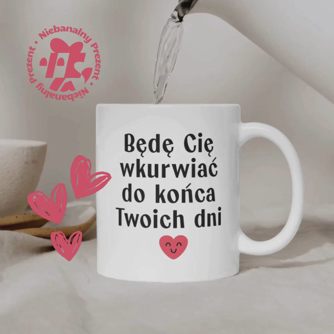 Kubek z nadrukiem "Będę Cię wkurwiać do końca Twoich dni" - WALENTYNKI