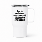 Kubek termiczny z nadrukiem "Życie smutne, ale chociaż wypłata śmieszna"