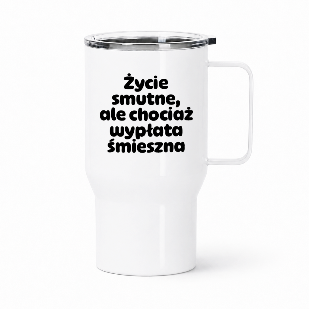 Kubek termiczny z nadrukiem "Życie smutne, ale chociaż wypłata śmieszna"