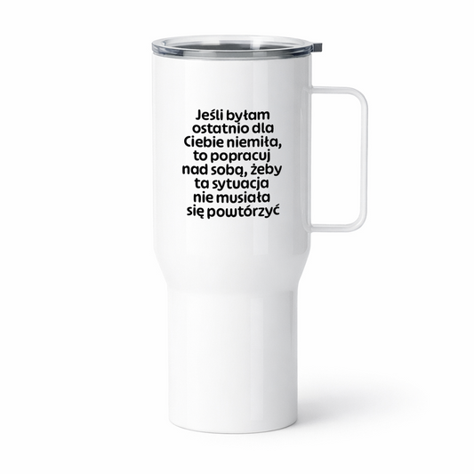 Kubek termiczny z nadrukiem "Jeśli byłam ostatnio dla Ciebie niemiła, to popracuj nad sobą, żeby ta sytuacja nie musiała się powtórzyć"